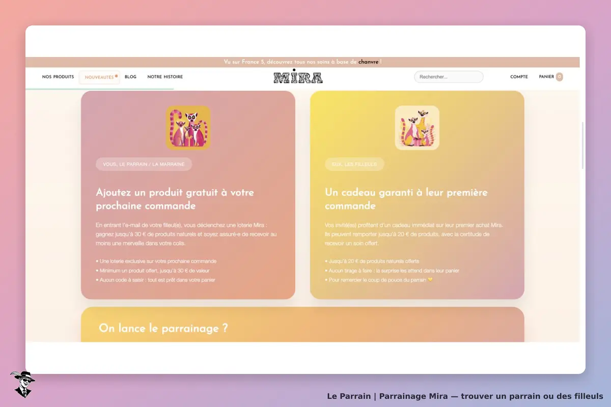 Programme officiel Mira : au moins un produit offert au parrain sur sa prochaine commande, jusqu’à 30 € de valeur ; cadeau en produits au filleul sur son premier achat, jusqu’à 20 €. Les valeurs maximales ne sont pas garanties.